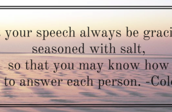let-your-speech-always-be-gracious-seasoned-with-salt-so-that-you-may-know-how-you-ought-to-answer-each-person